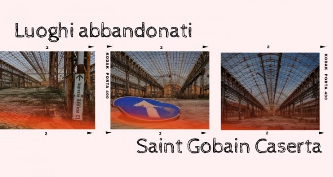 Saint-Gobain: la fabbrica del vetro abbandonata