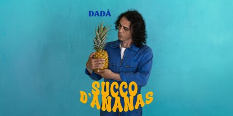 Dadà, fuori il video di “Succo d’ananas” il nuovo singolo già in radio e disponibile in digitale