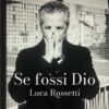 Luca Rossetti: "Se fossi Dio", il nuovo singolo in Radio dal 20 Dicembre