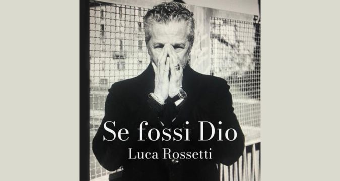 Luca Rossetti: "Se fossi Dio", il nuovo singolo in Radio dal 20 Dicembre